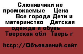 Слюнявчики не промокаемые  › Цена ­ 350 - Все города Дети и материнство » Детская одежда и обувь   . Тверская обл.,Тверь г.